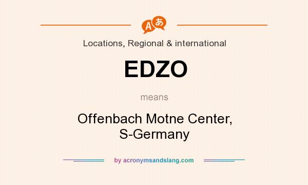What does EDZO mean? It stands for Offenbach Motne Center, S-Germany