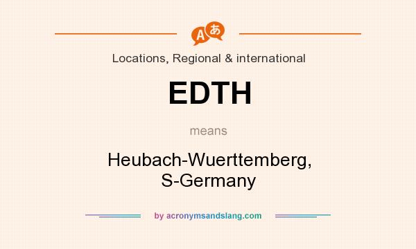 What does EDTH mean? It stands for Heubach-Wuerttemberg, S-Germany