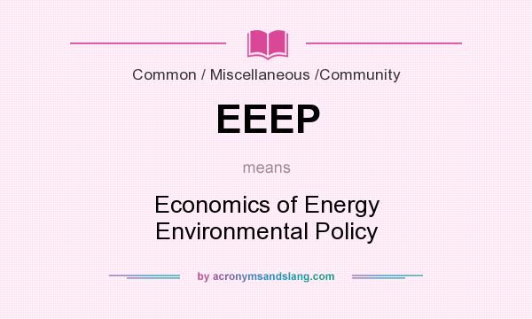 What does EEEP mean? It stands for Economics of Energy Environmental Policy
