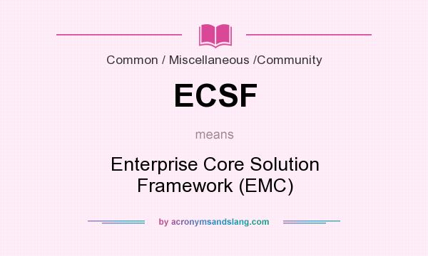 What does ECSF mean? It stands for Enterprise Core Solution Framework (EMC)