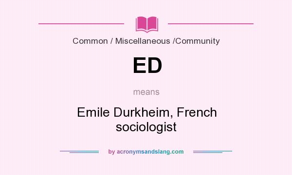 What does ED mean? It stands for Emile Durkheim, French sociologist