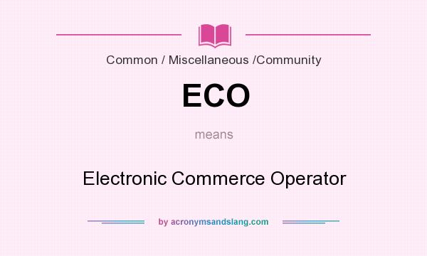 What does ECO mean? It stands for Electronic Commerce Operator
