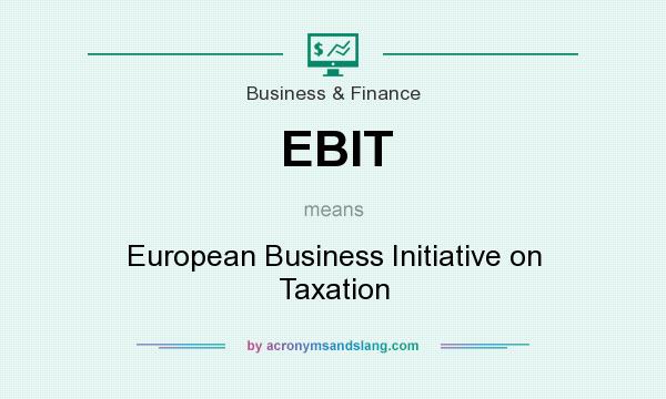 What does EBIT mean? It stands for European Business Initiative on Taxation