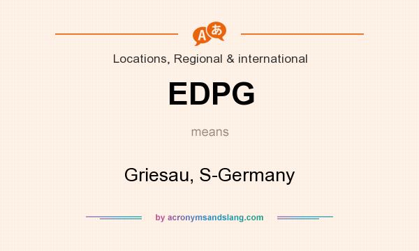 What does EDPG mean? It stands for Griesau, S-Germany