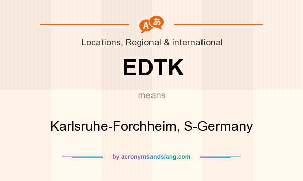 What does EDTK mean? It stands for Karlsruhe-Forchheim, S-Germany