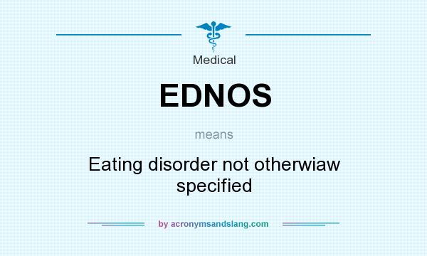 What does EDNOS mean? It stands for Eating disorder not otherwiaw specified