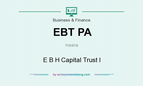 What does EBT PA mean? It stands for E B H Capital Trust I