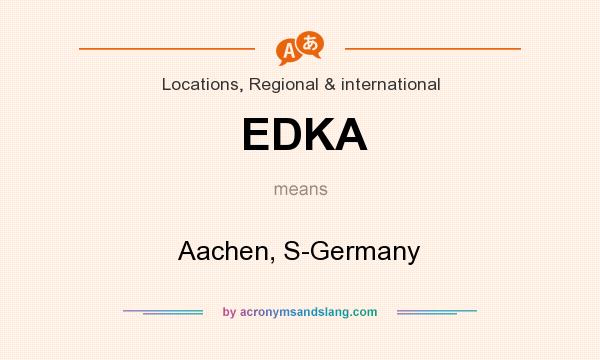 What does EDKA mean? It stands for Aachen, S-Germany