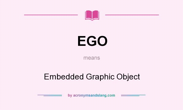 What does EGO mean? It stands for Embedded Graphic Object