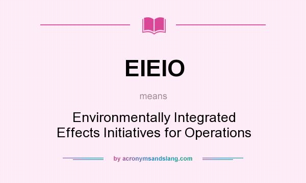 What does EIEIO mean? It stands for Environmentally Integrated Effects Initiatives for Operations