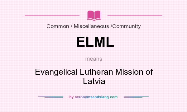 What does ELML mean? It stands for Evangelical Lutheran Mission of Latvia