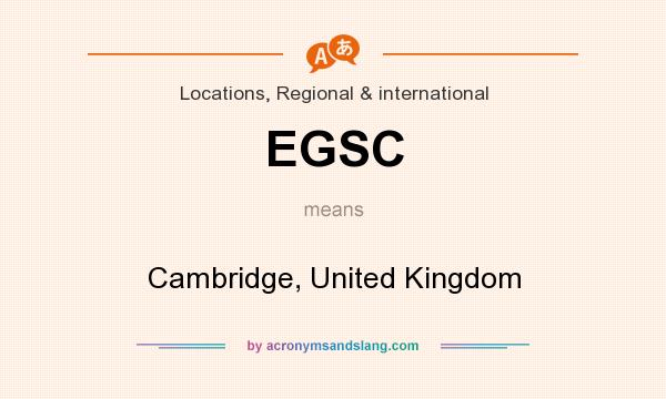 What does EGSC mean? It stands for Cambridge, United Kingdom