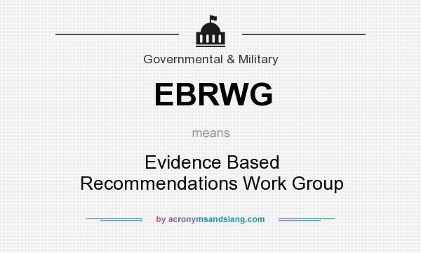 What does EBRWG mean? It stands for Evidence Based Recommendations Work Group