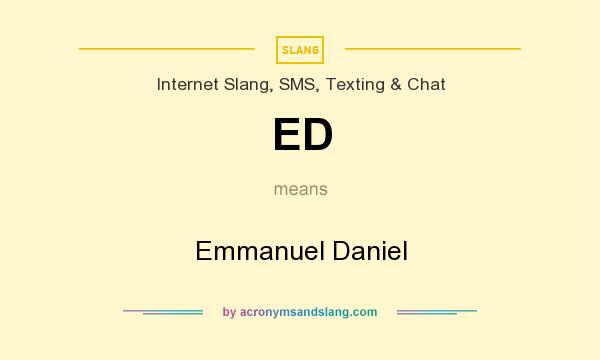 What does ED mean? It stands for Emmanuel Daniel