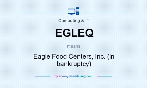 What does EGLEQ mean? It stands for Eagle Food Centers, Inc. (in bankruptcy)