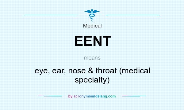 What does EENT mean? It stands for eye, ear, nose & throat (medical specialty)