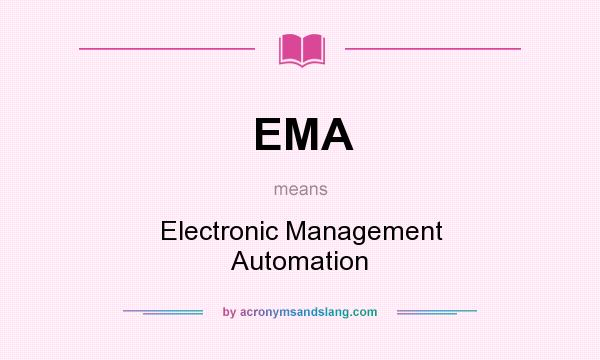 What does EMA mean? It stands for Electronic Management Automation