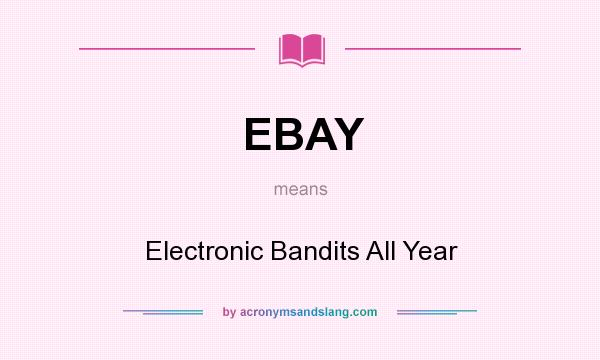 What does EBAY mean? It stands for Electronic Bandits All Year