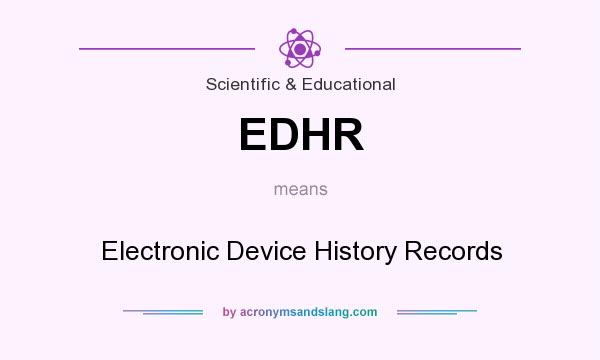 What does EDHR mean? It stands for Electronic Device History Records