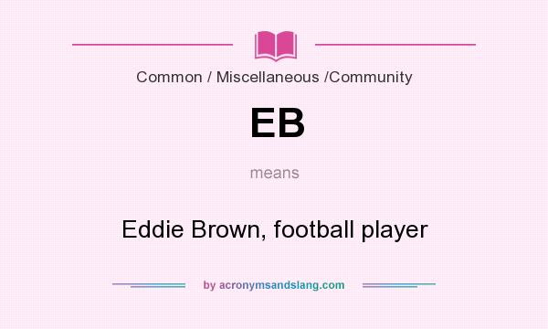 What does EB mean? It stands for Eddie Brown, football player