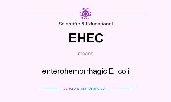 What does EHEC mean? It stands for enterohemorrhagic E. coli