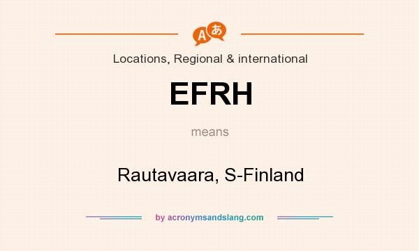 What does EFRH mean? It stands for Rautavaara, S-Finland