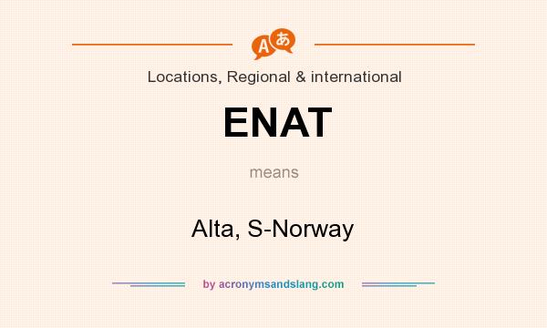 What does ENAT mean? It stands for Alta, S-Norway