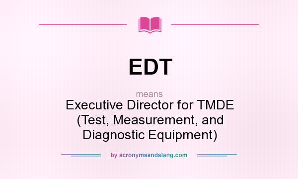 What does EDT mean? It stands for Executive Director for TMDE (Test, Measurement, and Diagnostic Equipment)