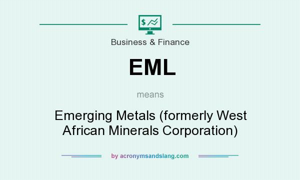 What does EML mean? It stands for Emerging Metals (formerly West African Minerals Corporation)