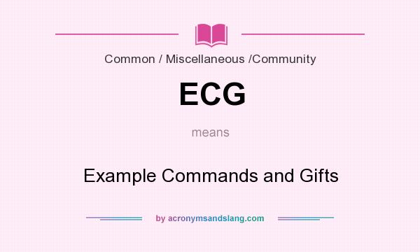What does ECG mean? It stands for Example Commands and Gifts
