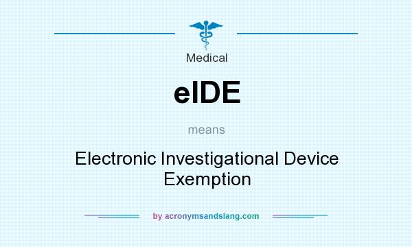 What does eIDE mean? It stands for Electronic Investigational Device Exemption