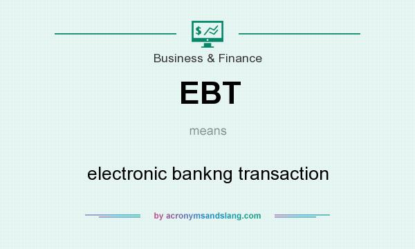 What does EBT mean? It stands for electronic bankng transaction