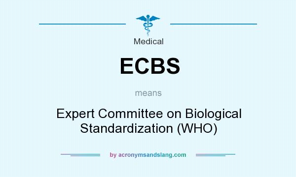 What does ECBS mean? It stands for Expert Committee on Biological Standardization (WHO)