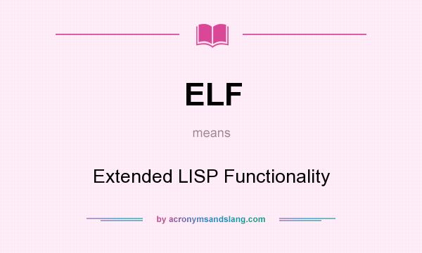 What does ELF mean? It stands for Extended LISP Functionality