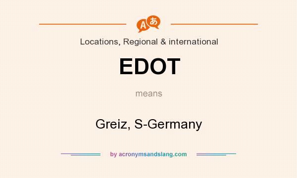 What does EDOT mean? It stands for Greiz, S-Germany