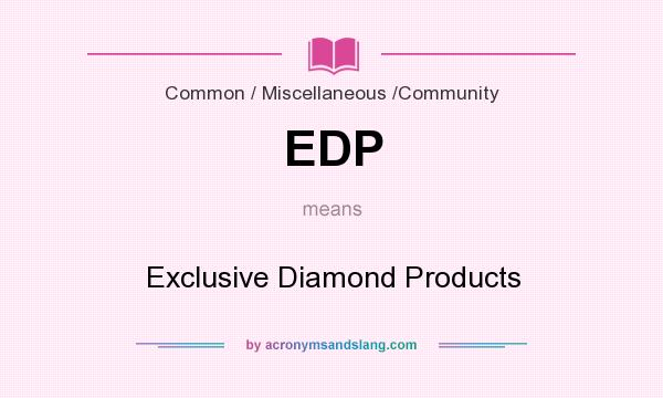 What does EDP mean? It stands for Exclusive Diamond Products