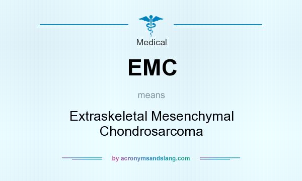 What does EMC mean? It stands for Extraskeletal Mesenchymal Chondrosarcoma