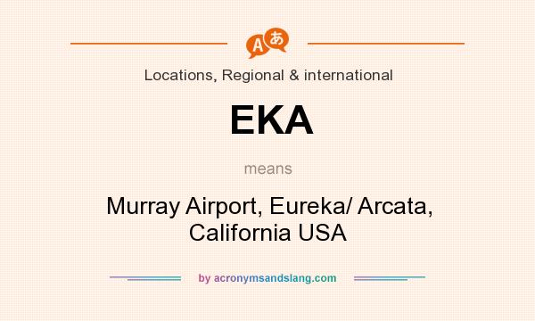 What does EKA mean? It stands for Murray Airport, Eureka/ Arcata, California USA
