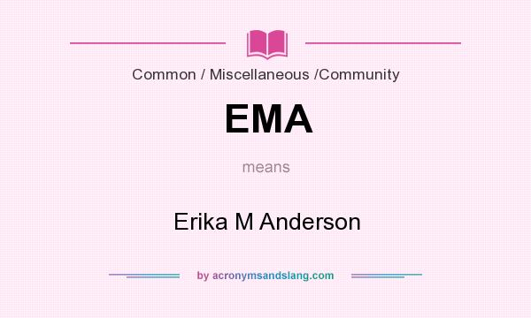 What does EMA mean? It stands for Erika M Anderson