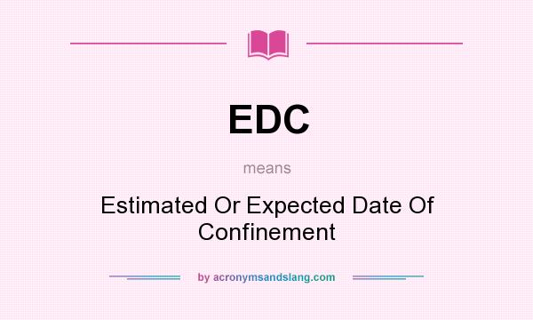 What does EDC mean? It stands for Estimated Or Expected Date Of Confinement