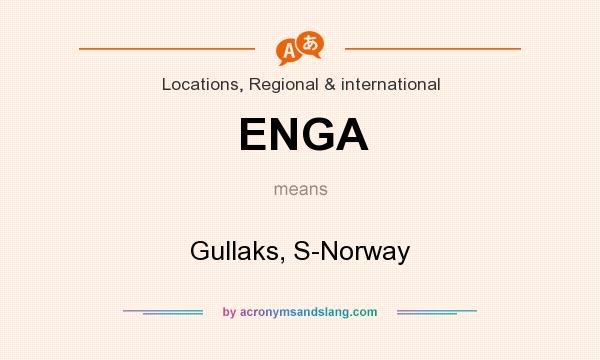 What does ENGA mean? It stands for Gullaks, S-Norway