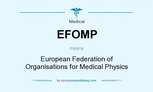 What does EFOMP mean? It stands for European Federation of Organisations for Medical Physics