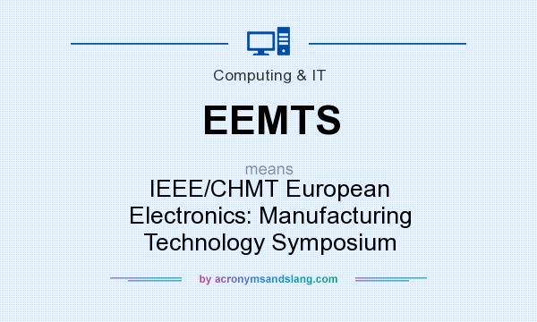 What does EEMTS mean? It stands for IEEE/CHMT European Electronics: Manufacturing Technology Symposium