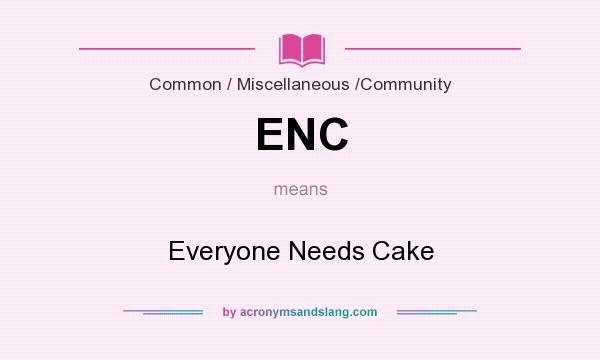 What does ENC mean? It stands for Everyone Needs Cake