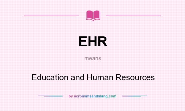 What does EHR mean? It stands for Education and Human Resources