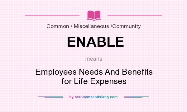 What does ENABLE mean? It stands for Employees Needs And Benefits for Life Expenses