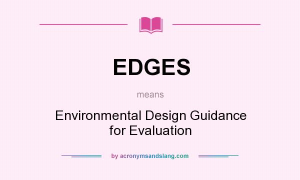 What does EDGES mean? It stands for Environmental Design Guidance for Evaluation