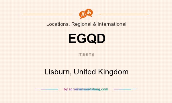 What does EGQD mean? It stands for Lisburn, United Kingdom