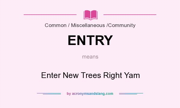 What does ENTRY mean? It stands for Enter New Trees Right Yam