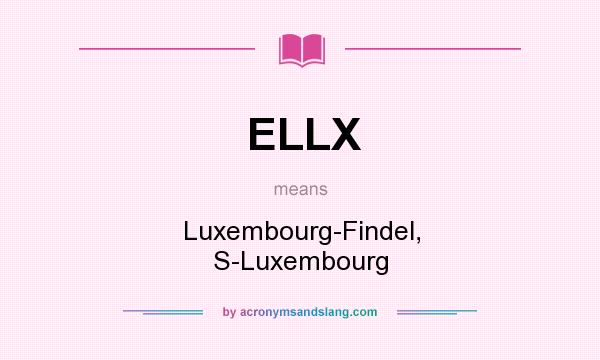 What does ELLX mean? It stands for Luxembourg-Findel, S-Luxembourg